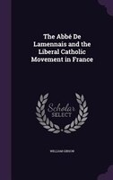 The Abbé De Lamennais and the Liberal Catholic Movement in France