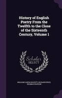 History of English Poetry From the Twelfth to the Close of the Sixteenth Century, Volume 1