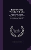 Early Western Travels, 1748-1846: Ogden's Letters From the West...Bullock's Journey From New Orleans to New York...Gregg's Commerc