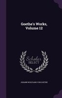 Goethe's Works, Volume 12
