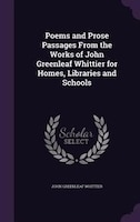 Poems and Prose Passages From the Works of John Greenleaf Whittier for Homes, Libraries and Schools