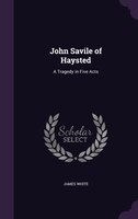 John Savile of Haysted: A Tragedy in Five Acts