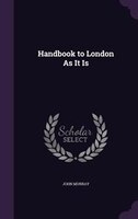 Handbook to London As It Is