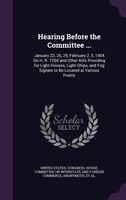 Hearing Before the Committee ...: January 22, 26, 29, February 2, 5, 1904 On H. R. 7264 and Other Bills Providing for Light-Houses