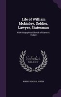 Life of William Mckinley, Soldier, Lawyer, Statesman: With Biographical Sketch of Garret A. Hobart