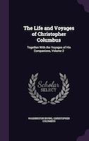 The Life and Voyages of Christopher Columbus: Together With the Voyages of His Companions, Volume 2