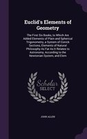 Euclid's Elements of Geometry: The First Six Books, to Which Are Added Elements of Plain and Spherical Trigonometry, a System of C