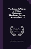 The Complete Works of William Makepeace Thackeray, Volume 1;&nbsp;volume 15