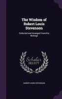 The Wisdom of Robert Louis Stevenson: Collected and Arranged From His Writings