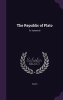 The Republic of Plato: Tr, Volume 8