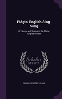 Pidgin-English Sing-Song: Or, Songs and Stories in the China-English Dialect