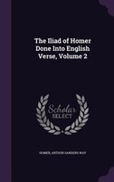 The Iliad of Homer Done Into English Verse, Volume 2