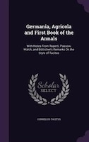 Germania, Agricola and First Book of the Annals: With Notes From Ruperti, Passow, Walch, and Bötticher's Remarks On the Style of T