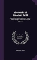 The Works of Jonathan Swift: Containing Additional Letters, Tracts, and Poems, Not Hitherto Published, Volume 16