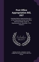 Post Office Appropriation Bill, 1917: Hearings Before Subcommittee No. 1 of the Committee On the Post Office and Post Roads, House