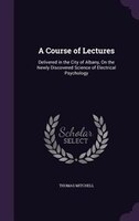 A Course of Lectures: Delivered in the City of Albany, On the Newly Discovered Science of Electrical Psychology