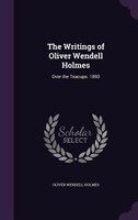 The Writings of Oliver Wendell Holmes: Over the Teacups. 1893