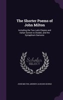 The Shorter Poems of John Milton: Including the Two Latin Elegies and Italian Sonnet to Diodati, and the Epitaphium Damonis