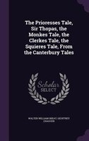 The Prioresses Tale, Sir Thopas, the Monkes Tale, the Clerkes Tale, the Squieres Tale, From the Canterbury Tales