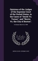Opinions of the Judges of the Supreme Court of the United States, in the Cases of "Smith Vs. Turner", and "Norris Vs. the City of