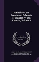 Memoirs of the Courts and Cabinets of William Iv. and Victoria, Volume 1