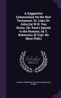 A Suggestive Commentary On the New Testament. St. Luke (St. John) by W.H. Van Doren. (St. Paul's Epistle to the Romans, by T. Robi
