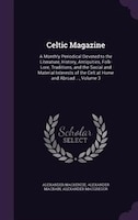 Celtic Magazine: A Monthly Periodical Devoted to the Literature, History, Antiquities, Folk-Lore, Traditions, and th