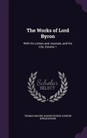 The Works of Lord Byron: With His Letters and Journals, and His Life, Volume 1