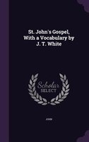 St. John's Gospel, With a Vocabulary by J. T. White