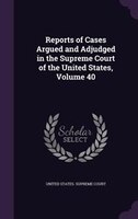 Reports of Cases Argued and Adjudged in the Supreme Court of the United States, Volume 40