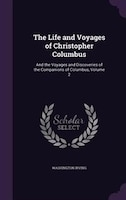 The Life and Voyages of Christopher Columbus: And the Voyages and Discoveries of the Companions of Columbus, Volume 2