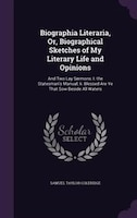 Biographia Literaria, Or, Biographical Sketches of My Literary Life and Opinions: And Two Lay Sermons: I. the Statesman's Manual,