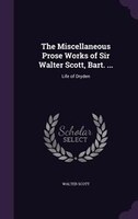 The Miscellaneous Prose Works of Sir Walter Scott, Bart. ...: Life of Dryden