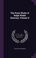 The Prose Works of Ralph Waldo Emerson, Volume II