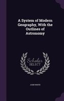 A System of Modern Geography, With the Outlines of Astronomy