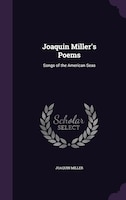 Joaquin Miller's Poems: Songs of the American Seas