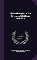 The Writings of John Greenleaf Whittier, Volume 1