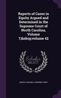 Reports of Cases in Equity Argued and Determined in the Supreme Court of North Carolina, Volume 7;&nbsp;volume 42