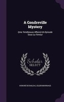 A Gondreville Mystery: (Une Ténébreuse Affaire) Un Episode Sous La Terreur