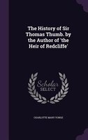 The History of Sir Thomas Thumb. by the Author of 'the Heir of Redcliffe'