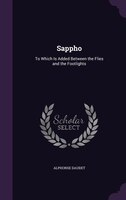 Sappho: To Which Is Added Between the Flies and the Footlights