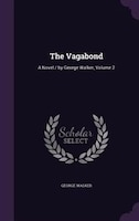 The Vagabond: A Novel / by George Walker, Volume 2