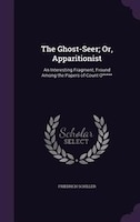 The Ghost-Seer; Or, Apparitionist: An Interesting Fragment, Fround Among the Papers of Count O*****