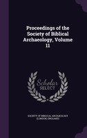 Proceedings of the Society of Biblical Archaeology, Volume 11