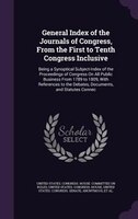 General Index of the Journals of Congress, From the First to Tenth Congress Inclusive: Being a Synoptical Subject-Index of the Pro