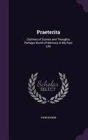 Praeterita: Outlines of Scenes and Thoughts Perhaps Worth of Memory in My Past Life