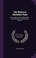 The Works of Alexander Pope: With a Memoir of the Author, Notes, and Critical Notes On Each Poem, Volume 4