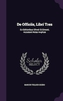 De Officiis, Libri Tres: Ex Editionibus Oliveti Et Ernesti, Accedunt Notae Anglicae