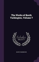 The Works of Booth Tarkington, Volume 7