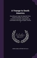 A Voyage to South America: Describing at Large the Spanish Cities, Towns, Provinces , &c. On That Extensive Continent: Underta